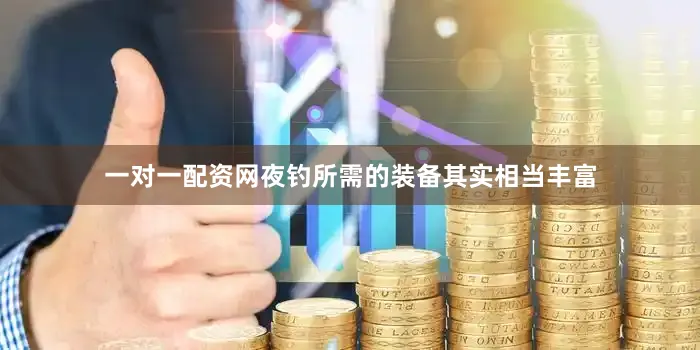 一对一配资网夜钓所需的装备其实相当丰富