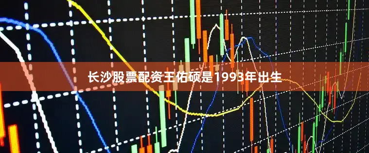 长沙股票配资王佑硕是1993年出生